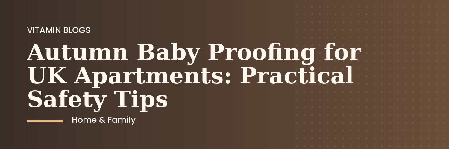 Parent baby proofing a UK apartment in autumn